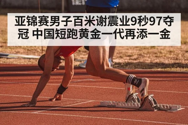 亚锦赛男子百米谢震业9秒97夺冠 中国短跑黄金一代再添一金