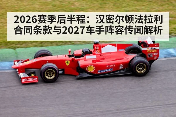 2026赛季后半程：汉密尔顿法拉利合同条款与2027车手阵容传闻解析