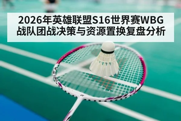 2026年英雄联盟S16世界赛WBG战队团战决策与资源置换复盘分析